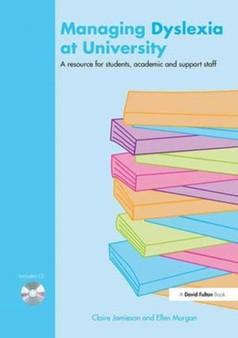 Managing Dyslexia at University : A Resource for Students, Academic and Support Staff