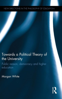 Towards a Political Theory of the University : Public reason, democracy and higher education