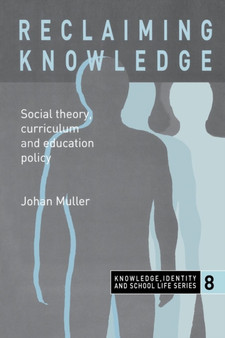 Reclaiming Knowledge : Social Theory, Curriculum and Education Policy