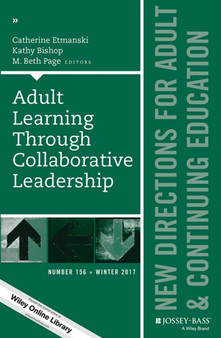 Adult Learning Through Collaborative Leadership : New Directions for Adult and Continuing Education, Number 156