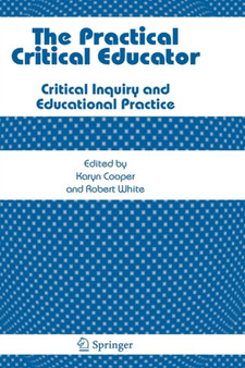 The Practical Critical Educator : Critical Inquiry and Educational Practice