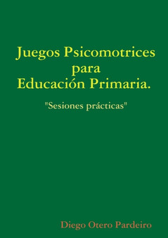 Juegos Psicomotrices Para Educacion Primaria. Sesiones Practicas