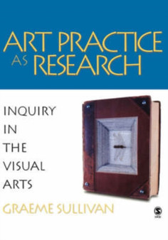 Art Practice as Research : Inquiry in the Visual Arts