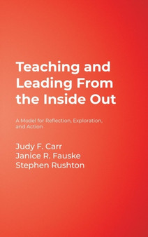 Teaching and Leading From the Inside Out : A Model for Reflection, Exploration, and Action