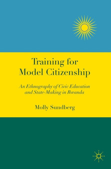 Training for Model Citizenship : An Ethnography of Civic Education and State-Making in Rwanda