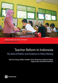 Teacher Reform in Indonesia : The Role of Politics and Evidence in Policymaking