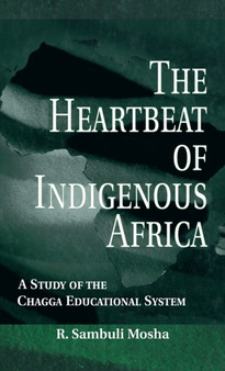 The Heartbeat of Indigenous Africa : A Study of the Chagga Educational System