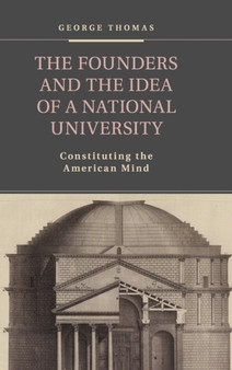 The Founders and the Idea of a National University : Constituting the American Mind