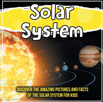 Solar System : Discover The Amazing Pictures And Facts Of The Solar System For Kids
