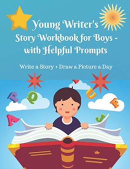 Young Writer's Story Work Book for Boys - with Helpful Prompts : Write a Story + Draw a Picture a Day