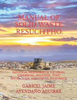 Manual of Solid Waste .Resucitpho. : Industrial Treatament of the Urban, Commercial, Industrial, Toxic, Pathological and Hospital Solid Waste.