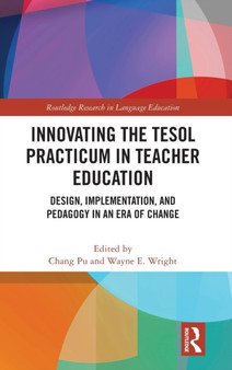 Innovating the TESOL Practicum in Teacher Education : Design, Implementation, and Pedagogy in an Era of Change