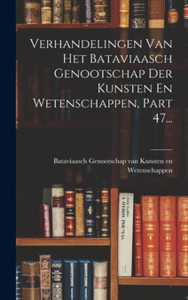 Verhandelingen Van Het Bataviaasch Genootschap Der Kunsten En Wetenschappen, Part 47...