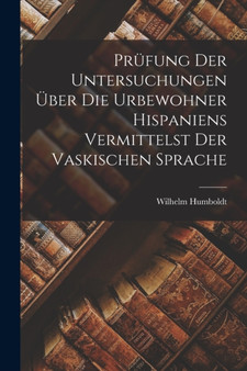 Prufung der Untersuchungen uber die Urbewohner Hispaniens Vermittelst der Vaskischen Sprache