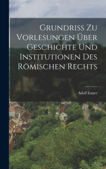 Grundriss zu Vorlesungen uber Geschichte und Institutionen des Romischen Rechts