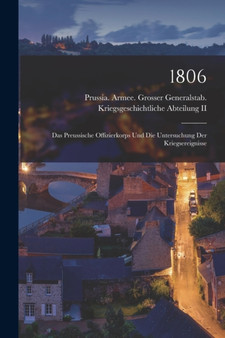 1806 : Das Preussische Offizierkorps Und Die Untersuchung Der Kriegsereignisse