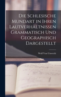 Die Schlesische Mundart in Ihren Lautverhaltnissen Grammatisch Und Geographisch Dargestellt