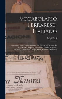 Vocabolario Ferrarese-Italiano : Compilato Sullo Studio Accurato Del Dizioario Ferrarese Di Carlo Azzi E Di Quelli Italiani Del Fanfani, Rigutini, Trinchera, Tommaseo, Longhi, Melzi, Carena E Rambelli
