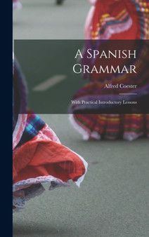 A Spanish Grammar : With Practical Introductory Lessons