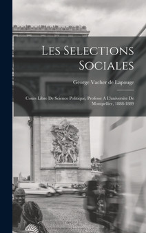 Les Selections Sociales : Cours Libre De Science Politique, Professe A L'universite De Montpellier, 1888-1889