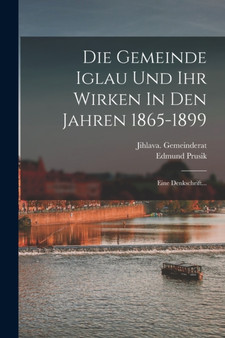 Die Gemeinde Iglau Und Ihr Wirken In Den Jahren 1865-1899 : Eine Denkschrift...