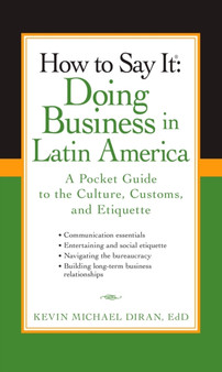 How to Say It: Doing Business in Latin America : A Pocket Guide to the Culture, Customs and Etiquette
