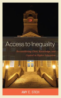 Access to Inequality : Reconsidering Class, Knowledge, and Capital in Higher Education
