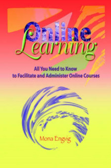 Online Learning : All You Need to Know to Facilitate and Administer Online Courses