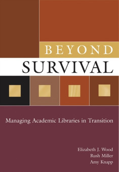 Beyond Survival : Managing Academic Libraries in Transition