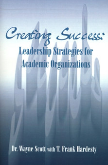 Creating Success : Leadership Strategies for Academic Organizations