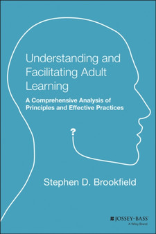 Understanding and Facilitating Adult Learning : A Comprehensive Analysis of Principles and Effective Practices (Paper Edition)