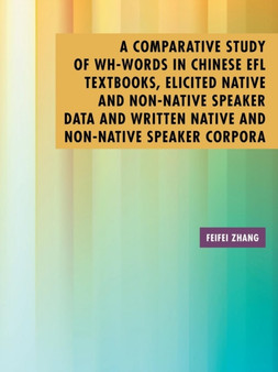 A Comparative Study of Wh-Words in Chinese EFL Textbooks, Elicited Native and Non-Native Speaker Data and Written Native and Non-Native Speaker Corpora : A Thesis Submitted to the Graduate School of H A Comparative Study of Wh-Words in Chinese EFL Textbooks, Elicited Native and Non-Native Speaker Data and Written Native and Non-Native Speaker Corpora : A Thesis Submitted to the Graduate School of H