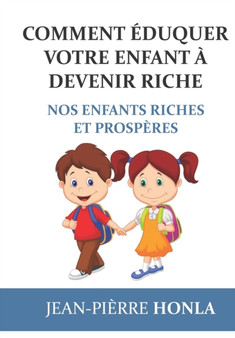 Comment eduquer votre enfant a devenir riche : Nos enfants riches et prosperes