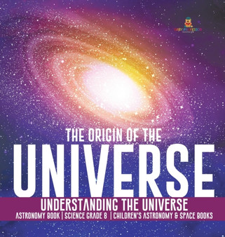 The Origin of the Universe Understanding the Universe Astronomy Book Science Grade 8 Children's Astronomy  Space Books The Origin of the Universe Understanding the Universe Astronomy Book Science Grade 8 Children's Astronomy  Space Books