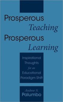 Prosperous Teaching Prosperous Learning : Inspirational Thoughts for an Educational Paradigm Shift