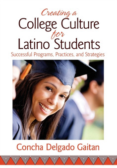 Creating a College Culture for Latino Students : Successful Programs, Practices, and Strategies