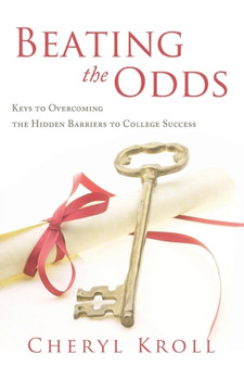 Beating the Odds : Keys to Overcoming the Hidden Barriers to College Success