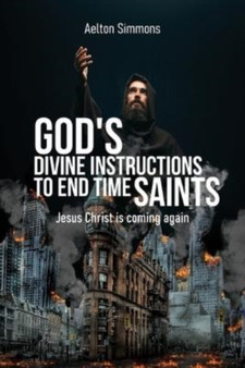 God's Divine Instructions to End Time Saints : Jesus Christ is Coming Again