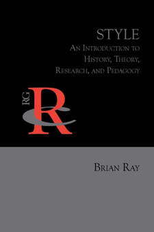 Style : An Introduction to History, Theory, Research, and Pedagogy