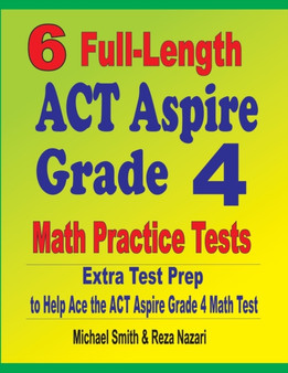 6 Full-Length ACT Aspire Grade 4 Math Practice Tests : Extra Test Prep to Help Ace the ACT Aspire Grade 4 Math Test