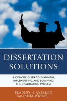 Dissertation Solutions : A Concise Guide to Planning, Implementing, and Surviving the Dissertation Process