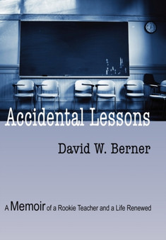 Accidental Lessons : A Memoir of a Rookie Teacher and a Life Renewed