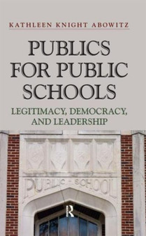 Publics for Public Schools : Legitimacy, Democracy, and Leadership