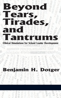 Beyond Tears, Tirades, and Tantrums : Clinical Simulations for School Leader Development