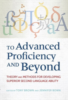 To Advanced Proficiency and Beyond : Theory and Methods for Developing Superior Second Language Ability