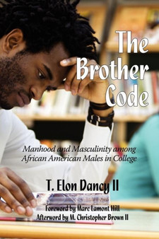 The Brother Code : Manhood and Masculinity among African American Men in College