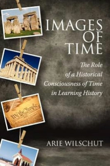 Images of Time : The Role of an Historical Consciousness of Time in Learning History