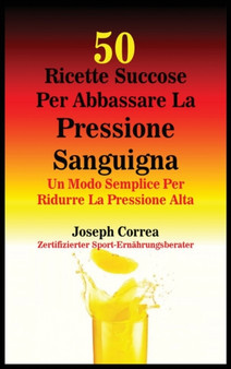 50 Ricette Succose Per Abbassare La Pressione Sanguigna : Un Modo Semplice Per Ridurre La Pressione Alta