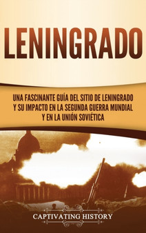 Leningrado : Una fascinante guia del sitio de Leningrado y su impacto en la Segunda Guerra Mundial y en la Union Sovietica