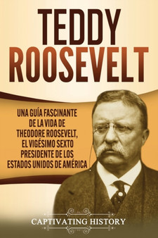 Teddy Roosevelt : Una Guia Fascinante de la Vida de Theodore Roosevelt, el Vigesimo Sexto Presidente de los Estados Unidos de America